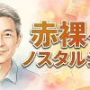 赤裸々ノスタルジア