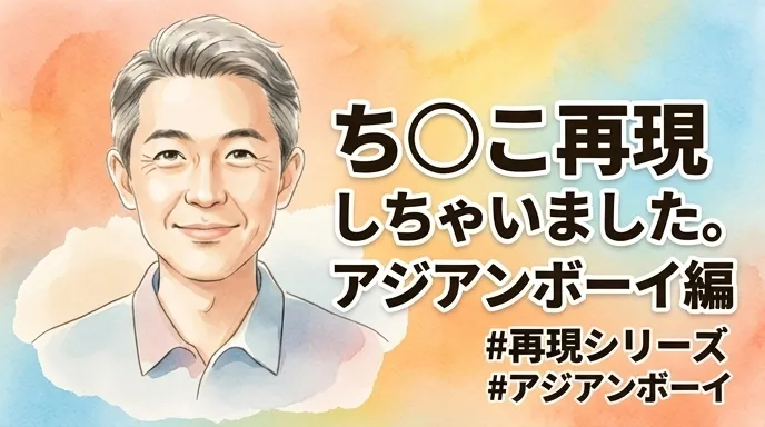 ち○こ再現しちゃいました。 アジアンボーイ編